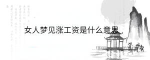 女人夢見漲工資是什么意思