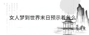 女人夢到世界末日預示著什么