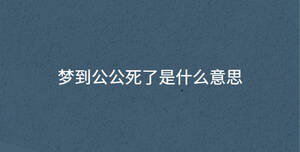 夢到公公死了是什么意思