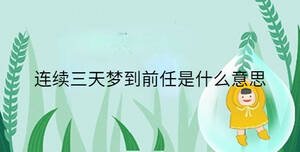 連續(xù)三天夢到前任是什么意思