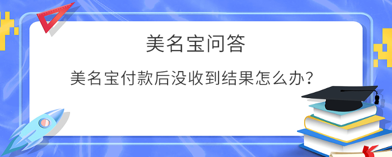 美名寶付款后沒收到結果怎么辦？