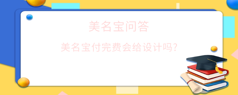 美名寶付完費(fèi)會(huì)給設(shè)計(jì)嗎?